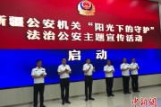 盘锦新疆公安机关启动“阳光下的守护”法治公安主题宣传活动